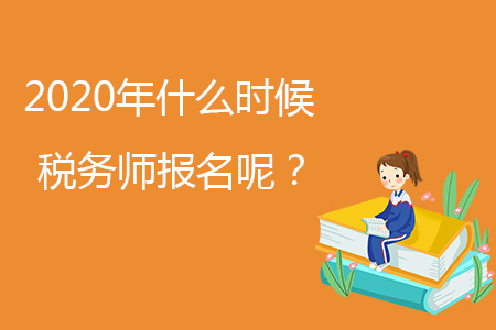 2020年什么時(shí)候稅務(wù)師報(bào)名呢？