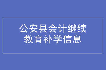 2020年湖北省公安縣會計繼續(xù)教育補學(xué)信息