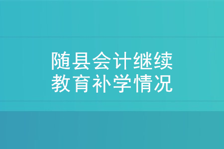 2020年湖北省隨縣會計繼續(xù)教育補學(xué)情況