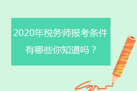 2020年稅務(wù)師報(bào)考條件有哪些你知道嗎？