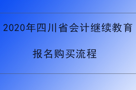 2020年四川省會(huì)計(jì)繼續(xù)教育報(bào)名購(gòu)買流程