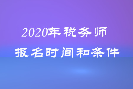 稅務(wù)師報名時間和條件2020年都是什么？