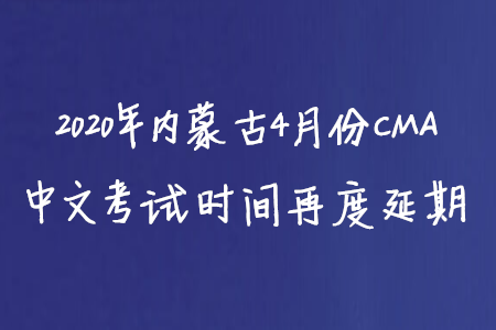 2020年內(nèi)蒙古4月份CMA中文考試時(shí)間再度延期