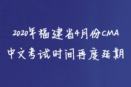 2020年福建省4月份CMA中文考試時間再度延期