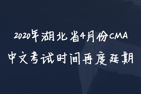 2020年湖北省4月份CMA中文考試時間再度延期