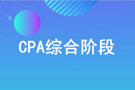 注冊會計師綜合階段考試考什么你知道嗎？