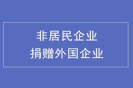 非居民企業(yè)捐贈外國企業(yè)，需要繳納哪些稅？