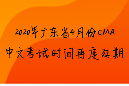 2020年廣東省4月份CMA中文考試時(shí)間再度延期