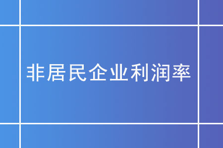 非居民企業(yè)利潤(rùn)率在核定征收下如何確定？