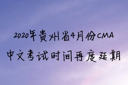 2020年貴州省4月份CMA中文考試時(shí)間再度延期