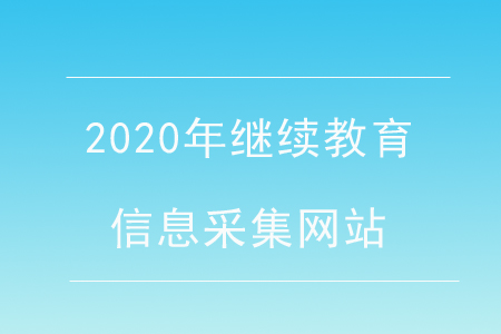 2020年繼續(xù)教育信息采集網(wǎng)站