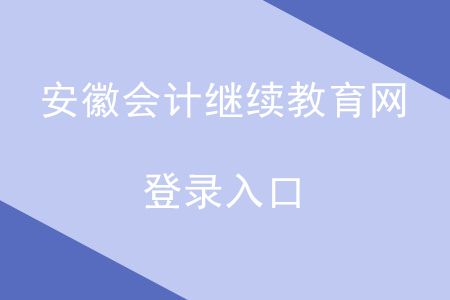 安徽會(huì)計(jì)繼續(xù)教育網(wǎng)登錄入口