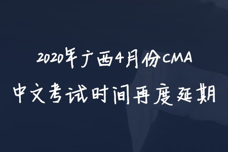 2020年廣西4月份CMA中文考試時間再度延期
