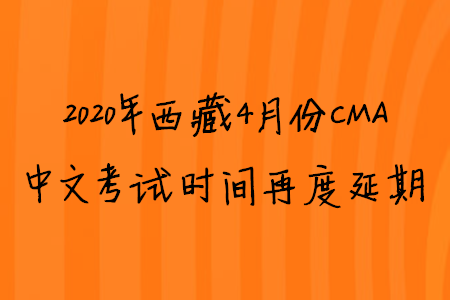 2020年西藏4月份CMA中文考試時間再度延期