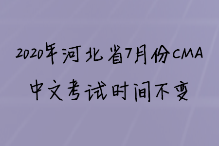 2020年河北省7月份CMA中文考試時(shí)間不變