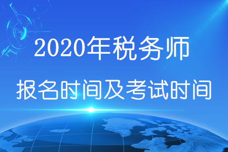 2020年稅務(wù)師報(bào)名時(shí)間和考試時(shí)間在何時(shí)？