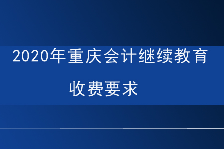 2020年重慶會計繼續(xù)教育收費要求