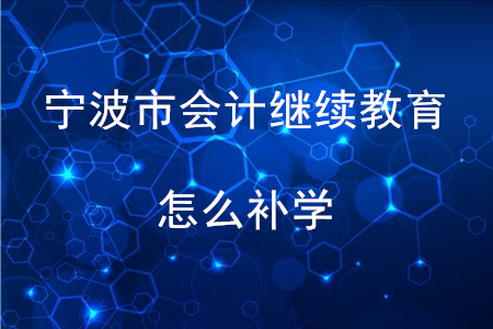 寧波會(huì)計(jì)繼續(xù)教育怎么補(bǔ)學(xué)？