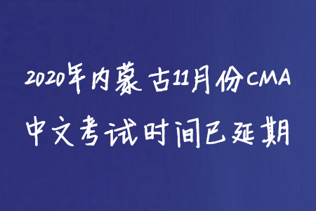 2020年內(nèi)蒙古11月份CMA中文考試時(shí)間已延期