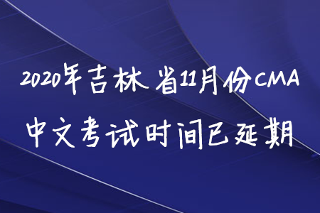 2020年吉林省11月份CMA中文考試時(shí)間已延期