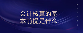 會(huì)計(jì)核算的基本前提是什么