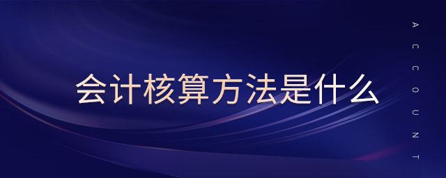 會(huì)計(jì)核算方法是什么