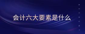 會(huì)計(jì)六大要素是什么