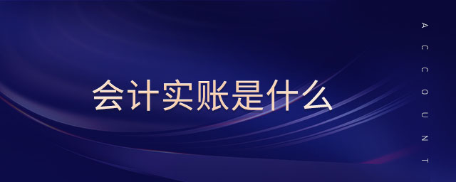 會(huì)計(jì)實(shí)賬是什么