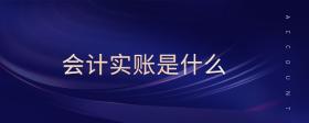會(huì)計(jì)實(shí)賬是什么