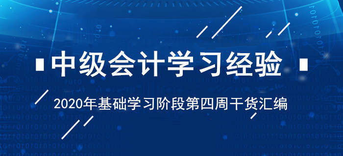 2020年4月中級(jí)會(huì)計(jì)考試學(xué)習(xí)經(jīng)驗(yàn)清單！基礎(chǔ)階段第四周干貨匯編