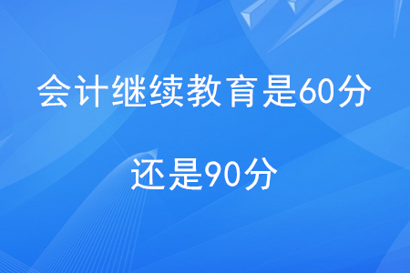 會(huì)計(jì)繼續(xù)教育是60分還是90分？