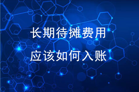 長(zhǎng)期待攤費(fèi)用應(yīng)該如何入賬？