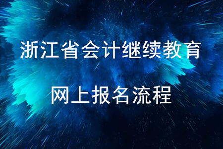 浙江省會計繼續(xù)教育網(wǎng)上報名流程