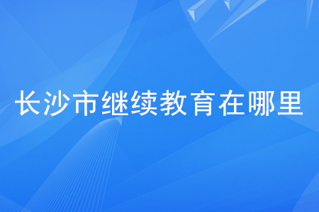 長沙會計繼續(xù)教育在哪里？