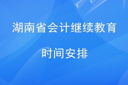 湖南會計繼續(xù)教育時間安排