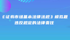 《證券市場(chǎng)基本法律法規(guī)》模擬題：違反規(guī)定的法律責(zé)任