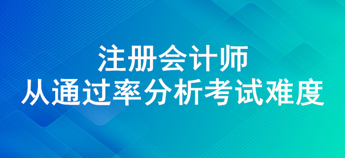 注會(huì)通過率高不高？來看近幾年注會(huì)考試通過率