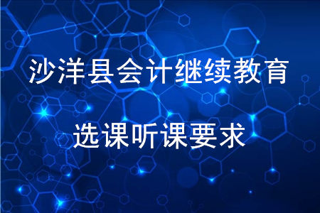 2020年沙洋縣會計(jì)繼續(xù)教育選課聽課要求