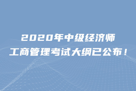 2020年中級(jí)經(jīng)濟(jì)師工商管理考試大綱已公布！