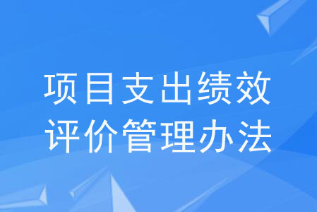 《項目支出績效評價管理辦法》解讀