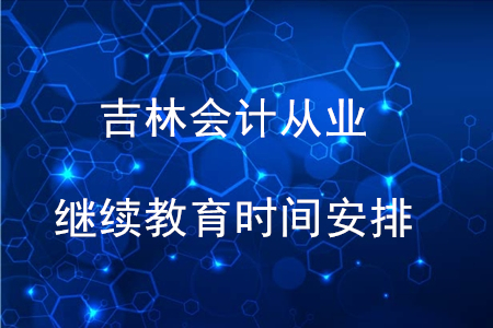 吉林省會(huì)計(jì)從業(yè)繼續(xù)教育時(shí)間安排