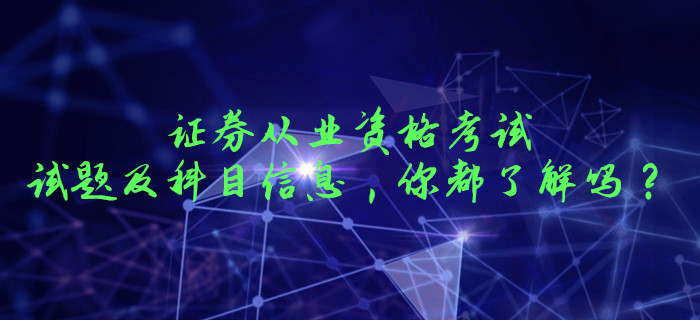 證券從業(yè)資格考試的試題及科目信息，你都了解嗎？