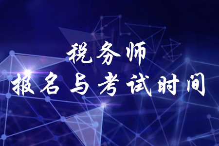 2020年稅務(wù)師報名時間和考試時間是什么時候？