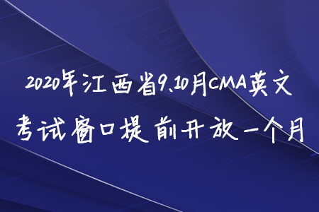 2020年江西省9、10月CMA英文考試窗口提前開放一個月