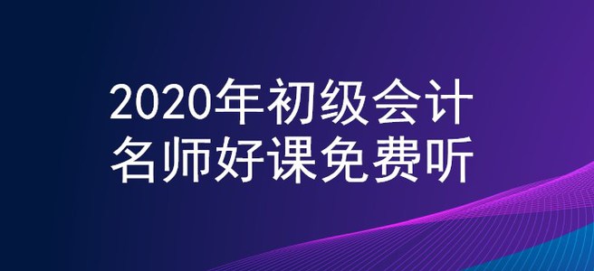 新生福利！2020年初級(jí)會(huì)計(jì)名師好課0元聽！