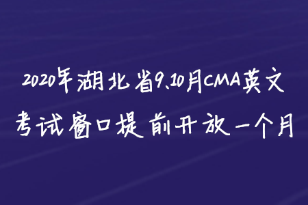 2020年湖北省9、10月CMA英文考試窗口提前開放一個月