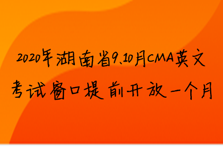 2020年湖南省9、10月CMA英文考試窗口提前開放一個(gè)月