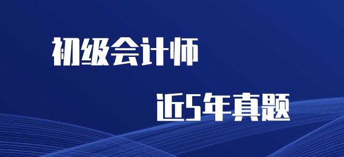 初級會計職稱考試近五年真題及解析（2015~2019）