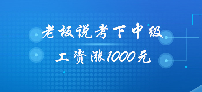 老板：今年考下中級會計職稱，工資給你漲1000元！