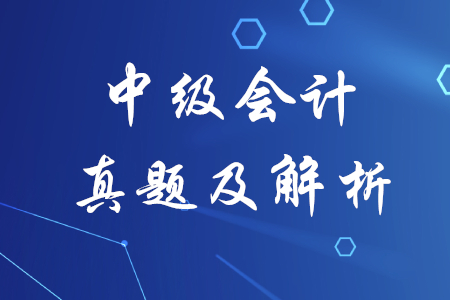 中級會計實務(wù)歷年真題解析哪里有？